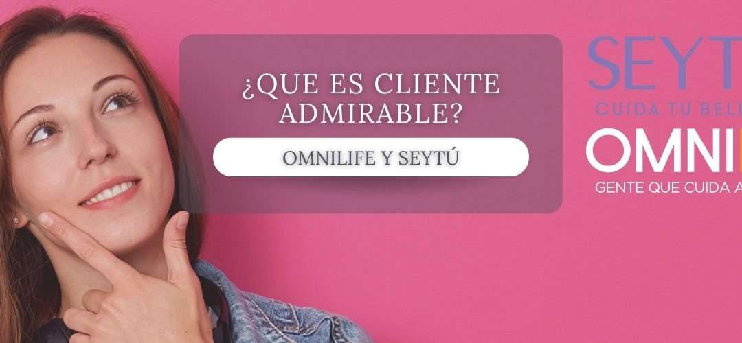¿Qué es Cliente Admirable Omnilife y Seytú?
